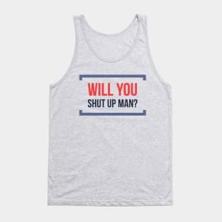 Will You Shut Up Man? Tank Top